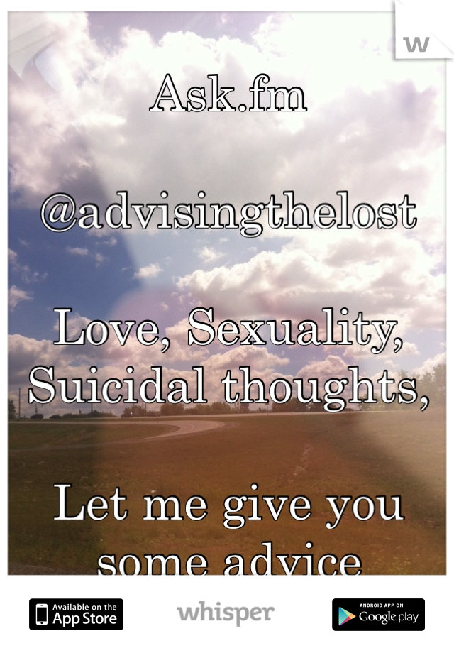 Ask.fm 

@advisingthelost 

Love, Sexuality, Suicidal thoughts, 

Let me give you some advice