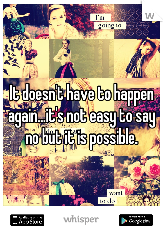 It doesn't have to happen again...it's not easy to say no but it is possible.
