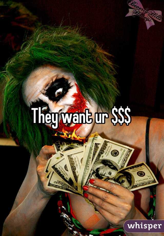 They want ur $$$ 