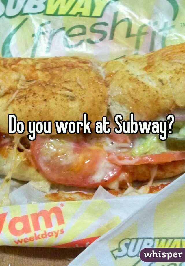 Do you work at Subway?