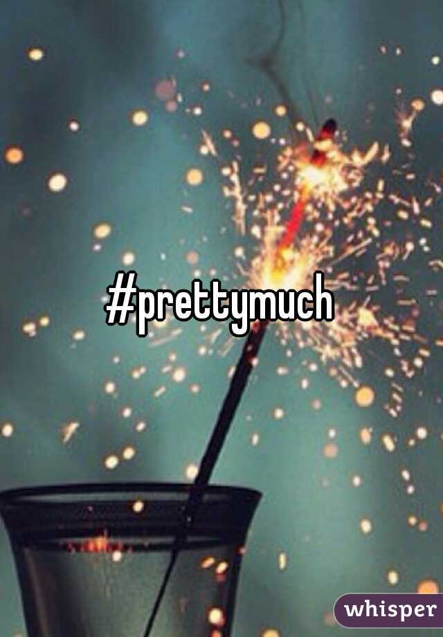 #prettymuch