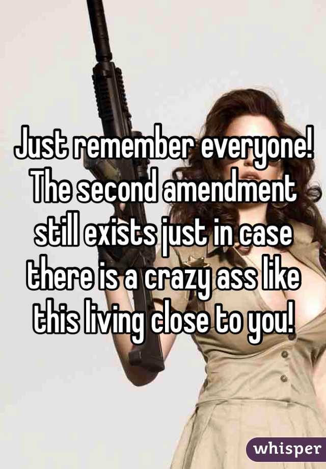 Just remember everyone! The second amendment still exists just in case there is a crazy ass like this living close to you!