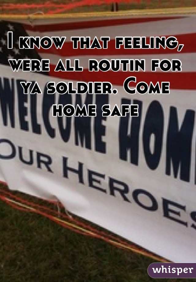 I know that feeling, were all routin for ya soldier. Come home safe