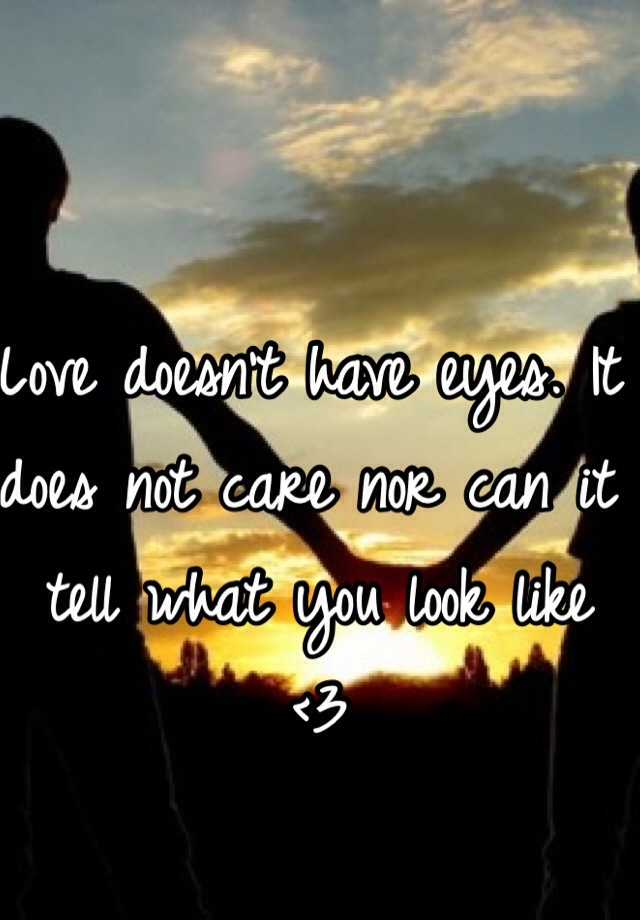 love-doesn-t-have-eyes-it-does-not-care-nor-can-it-tell-what-you-look-like