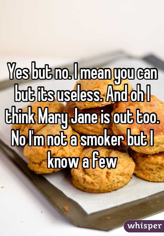 Yes but no. I mean you can but its useless. And oh I think Mary Jane is out too. 
No I'm not a smoker but I know a few