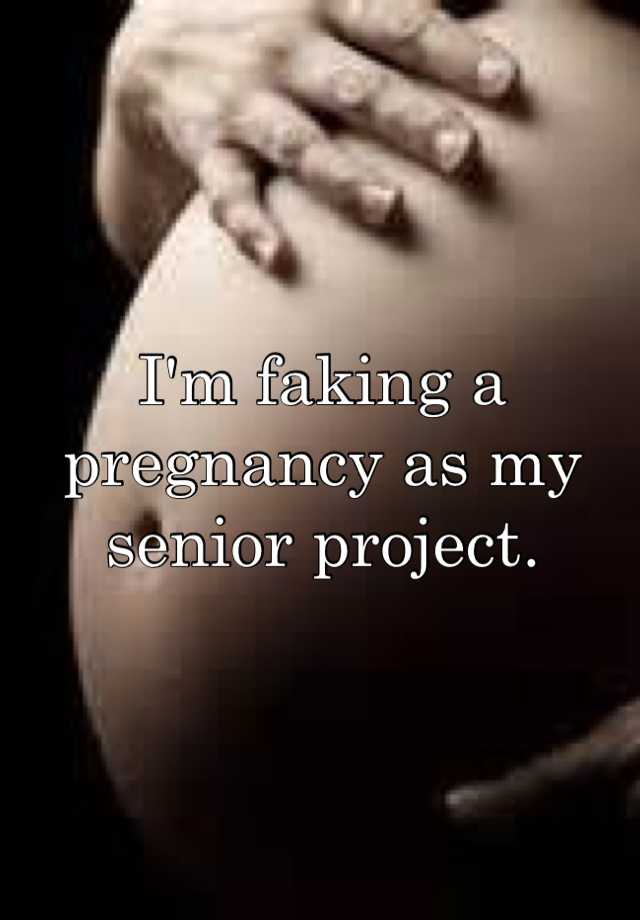 I'm faking a pregnancy as my senior project. 