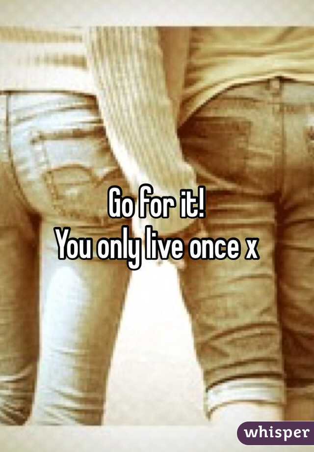 Go for it!
You only live once x