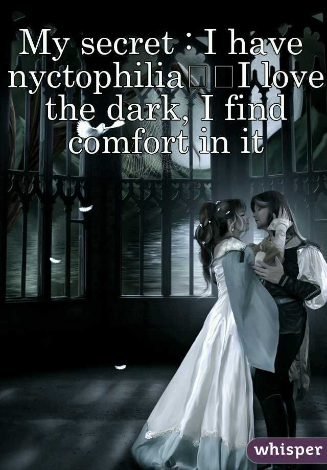 My secret : I have nyctophilia

I love the dark, I find comfort in it
