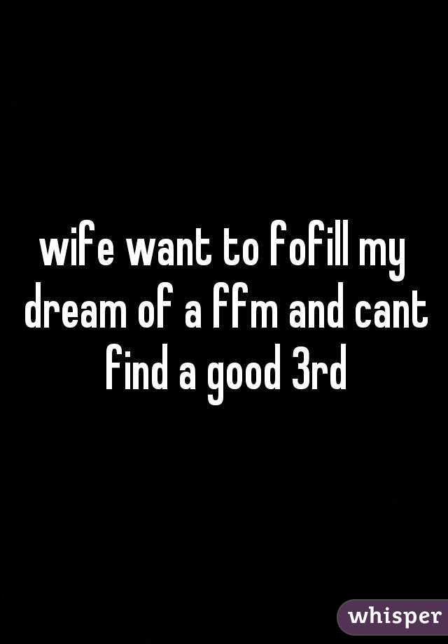 wife want to fofill my dream of a ffm and cant find a good 3rd