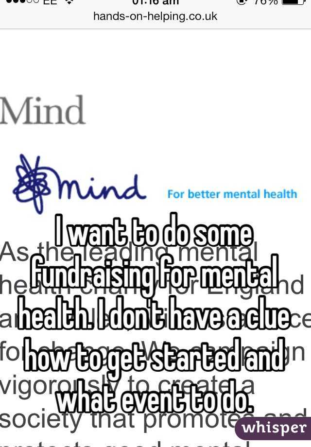 I want to do some fundraising for mental health. I don't have a clue how to get started and what event to do. 