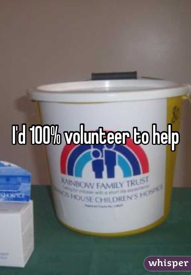 I'd 100% volunteer to help
