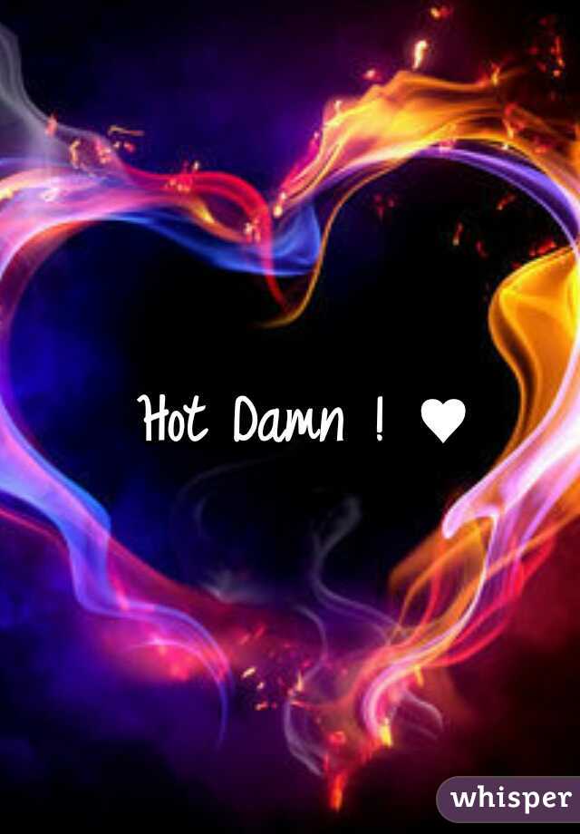 Hot Damn ! ♥