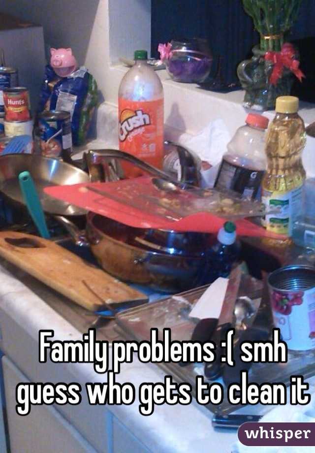Family problems :( smh guess who gets to clean it