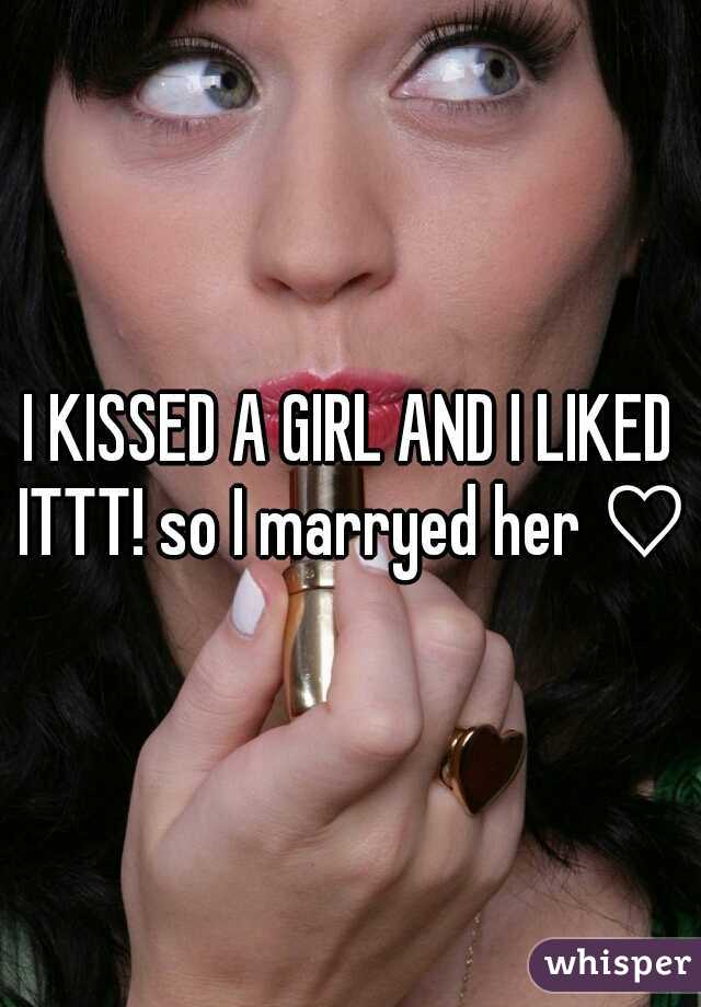 I KISSED A GIRL AND I LIKED ITTT! so I marryed her ♡