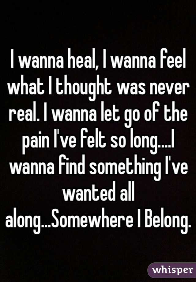 I wanna heal, I wanna feel what I thought was never real. I wanna let go of the pain I've felt so long....I wanna find something I've wanted all along...Somewhere I Belong.