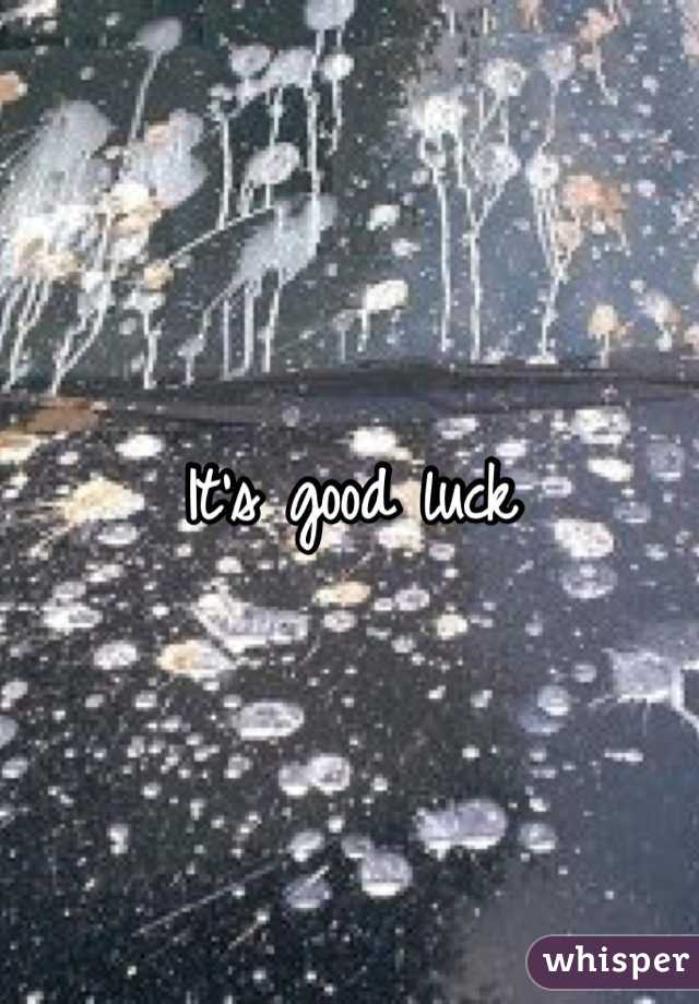 It's good luck