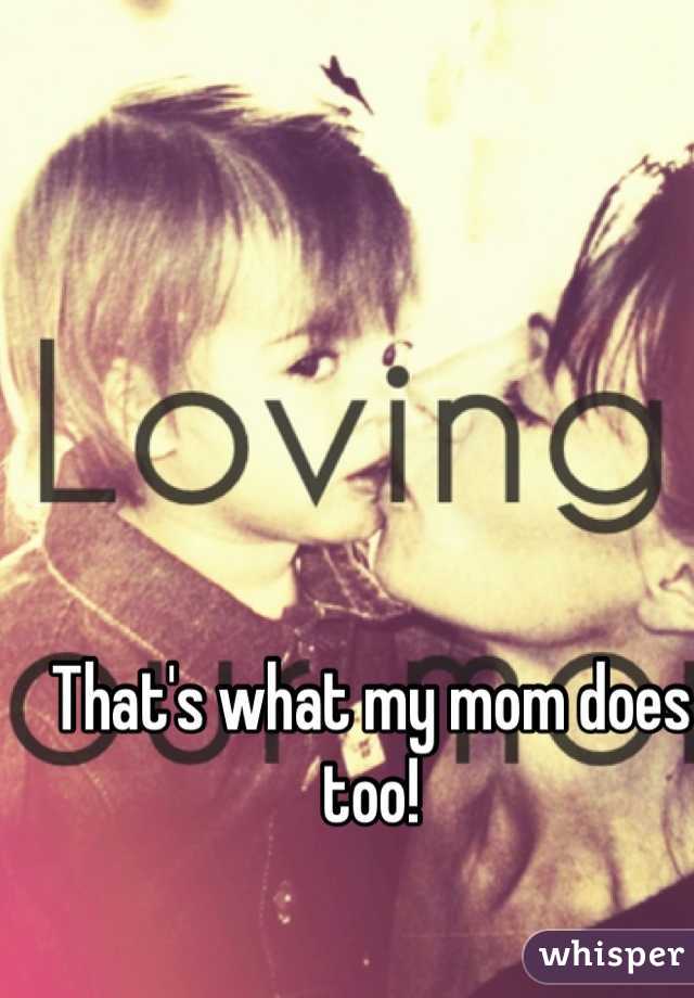 That's what my mom does too!