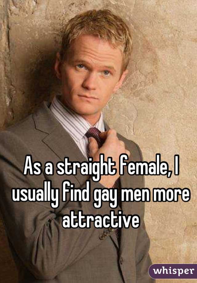 As a straight female, I usually find gay men more attractive