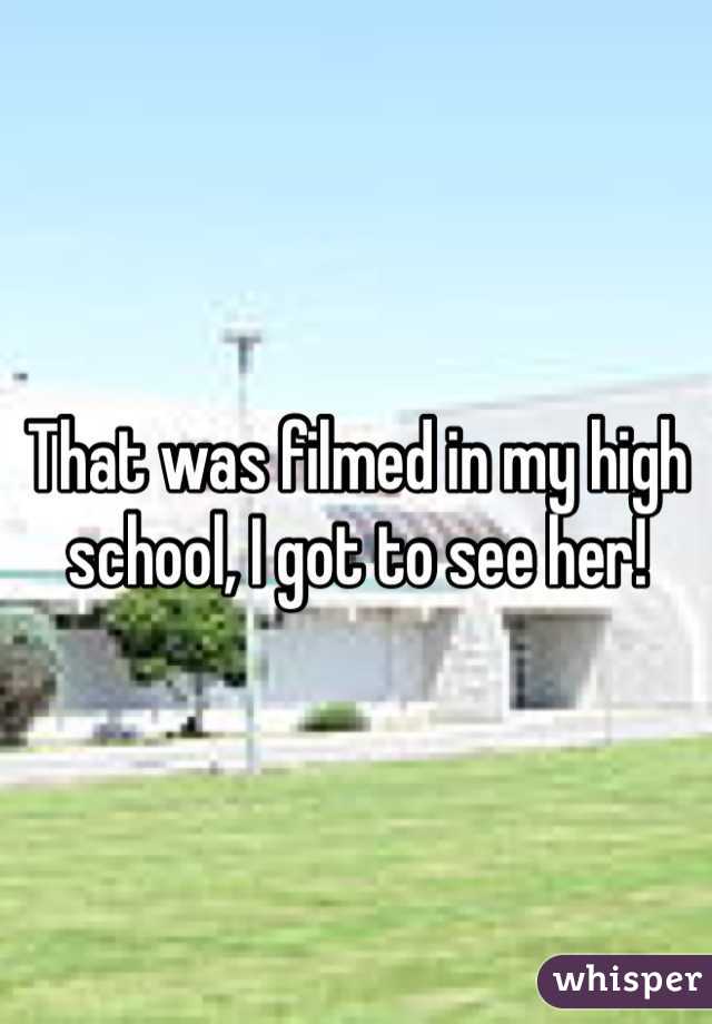 That was filmed in my high school, I got to see her!