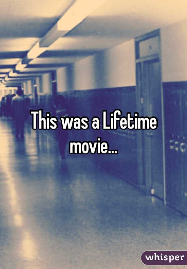 This was a Lifetime
movie...