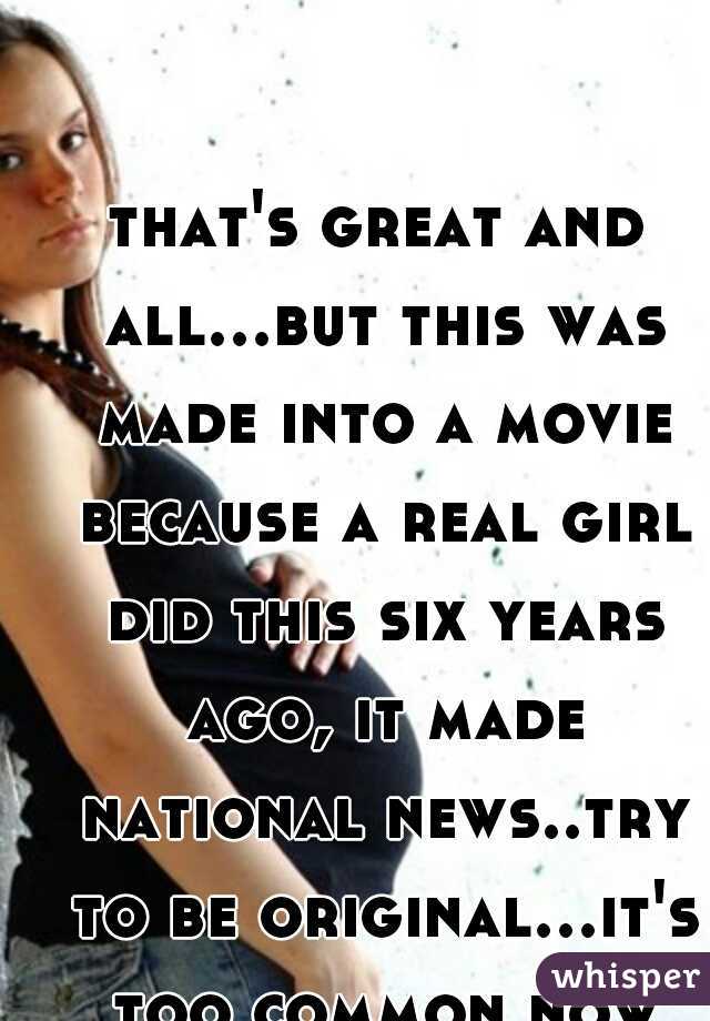 that's great and all...but this was made into a movie because a real girl did this six years ago, it made national news..try to be original...it's too common now