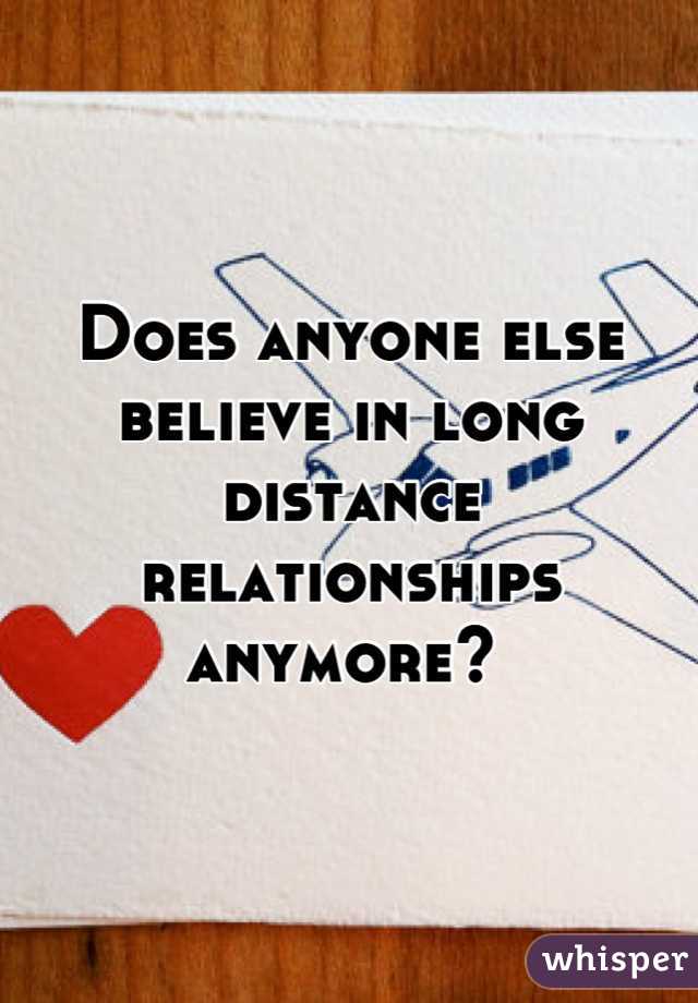 Does anyone else believe in long distance relationships anymore? 