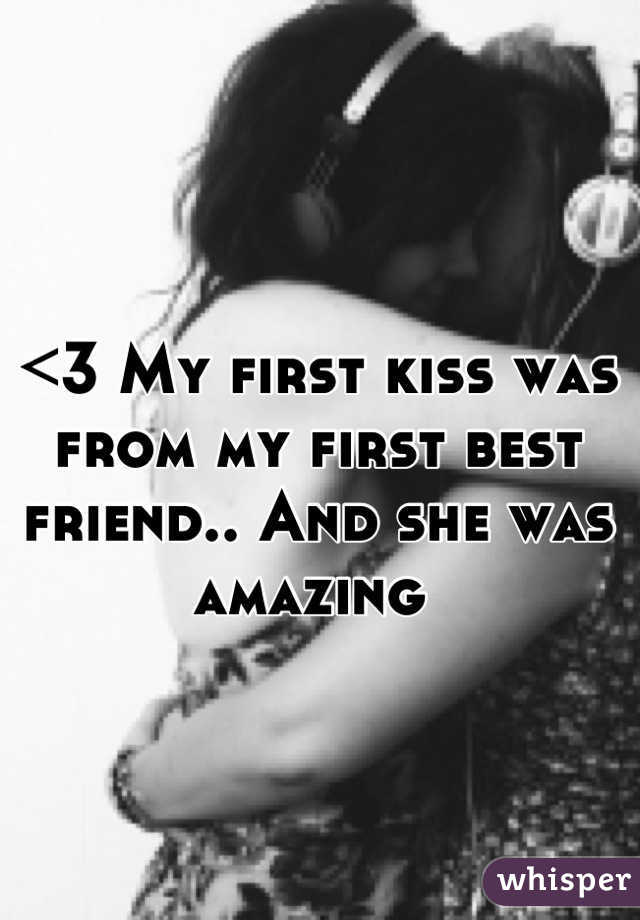 <3 My first kiss was from my first best friend.. And she was amazing 