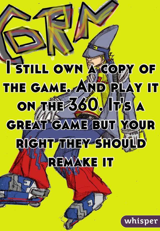 I still own a copy of the game. And play it on the 360. It's a great game but your right they should remake it