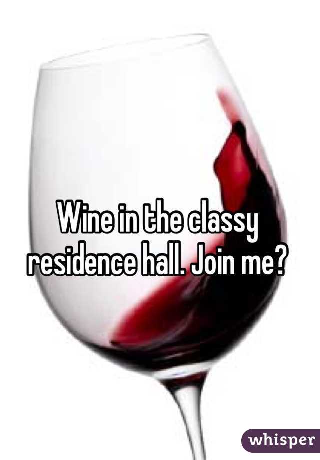 Wine in the classy residence hall. Join me?