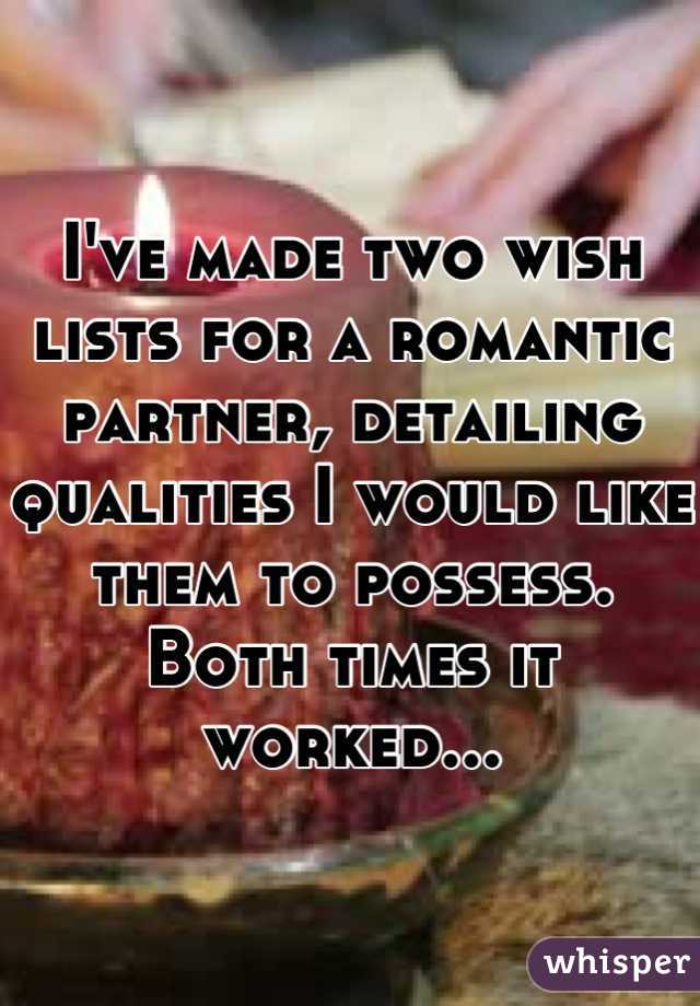 I've made two wish lists for a romantic partner, detailing qualities I would like them to possess. Both times it worked...