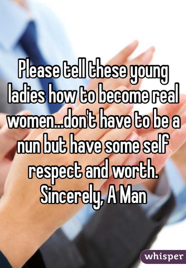 Please tell these young ladies how to become real women...don't have to be a nun but have some self respect and worth. 
Sincerely, A Man