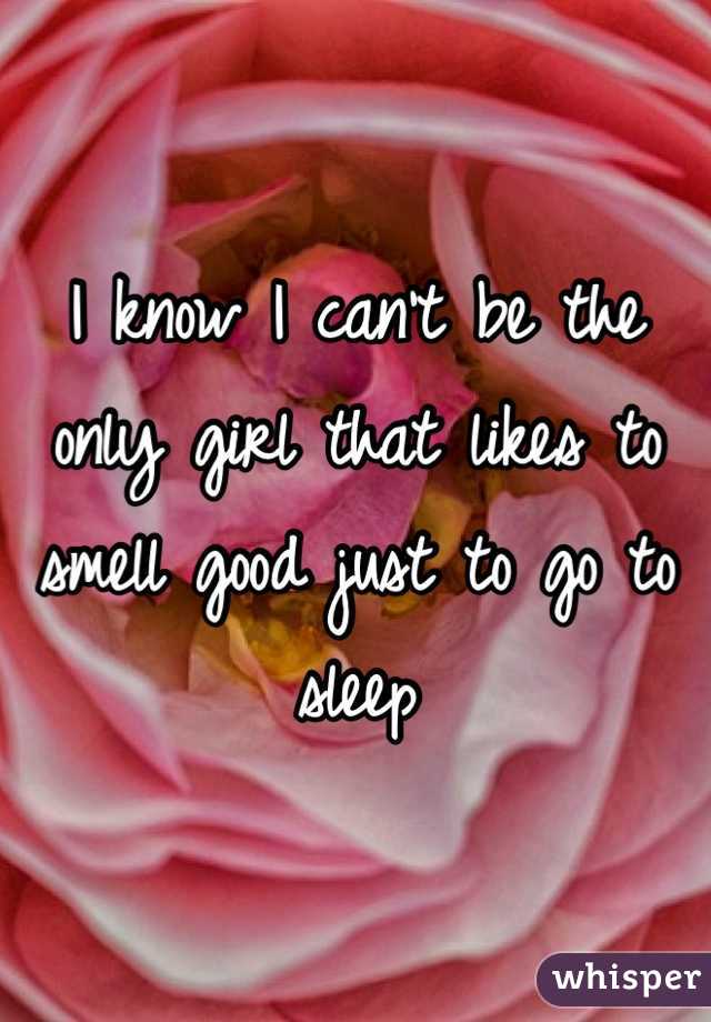 I know I can't be the only girl that likes to smell good just to go to sleep 