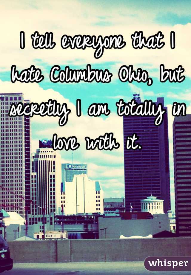 I tell everyone that I hate Columbus Ohio, but secretly I am totally in love with it. 