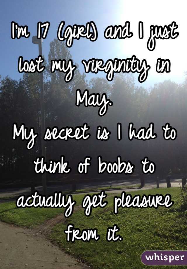 I'm 17 (girl) and I just lost my virginity in May.
My secret is I had to think of boobs to actually get pleasure from it.