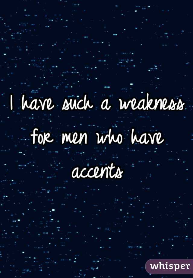 I have such a weakness for men who have accents