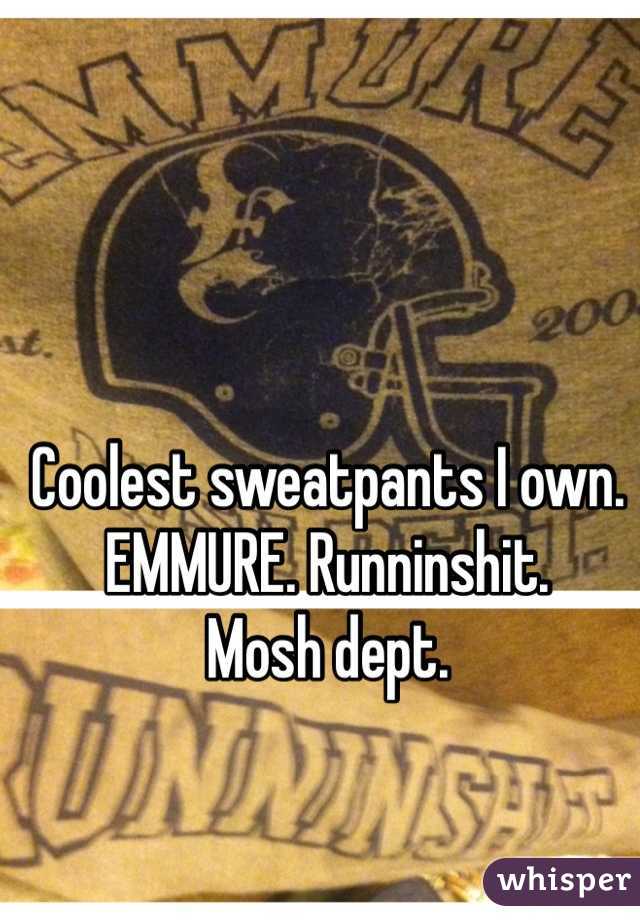 Coolest sweatpants I own. 
EMMURE. Runninshit.
Mosh dept. 