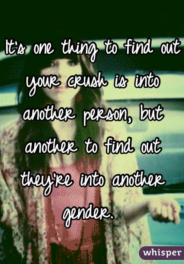 It's one thing to find out your crush is into another person, but another to find out they're into another gender. 