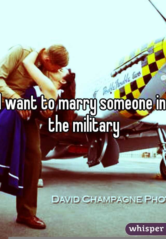 I want to marry someone in the military
