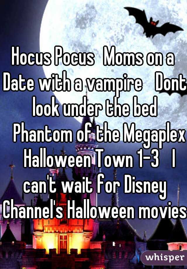 Hocus Pocus
Moms on a Date with a vampire 
Dont look under the bed 
Phantom of the Megaplex 
Halloween Town 1-3 
I can't wait for Disney Channel's Halloween movies.