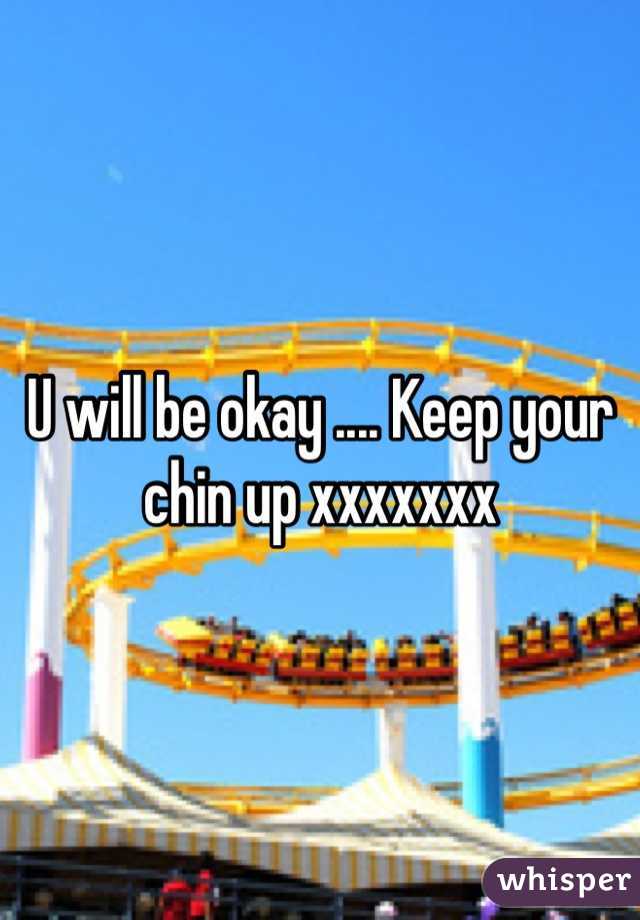 U will be okay .... Keep your chin up xxxxxxx