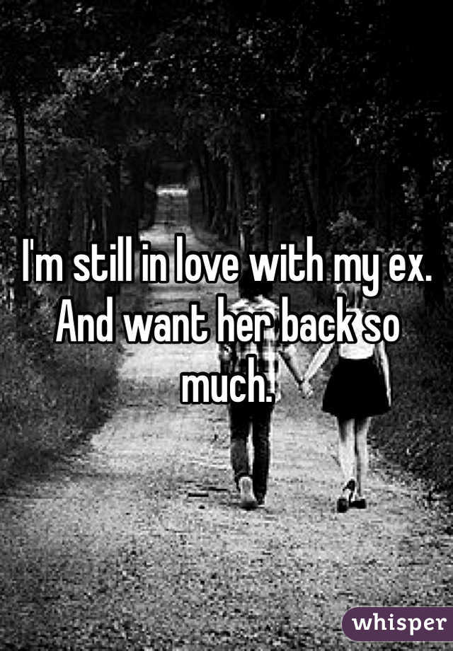 I'm still in love with my ex. And want her back so much.