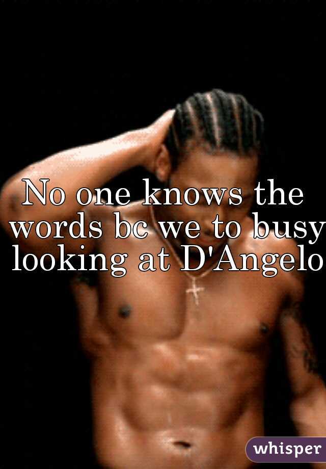 No one knows the words bc we to busy looking at D'Angelo