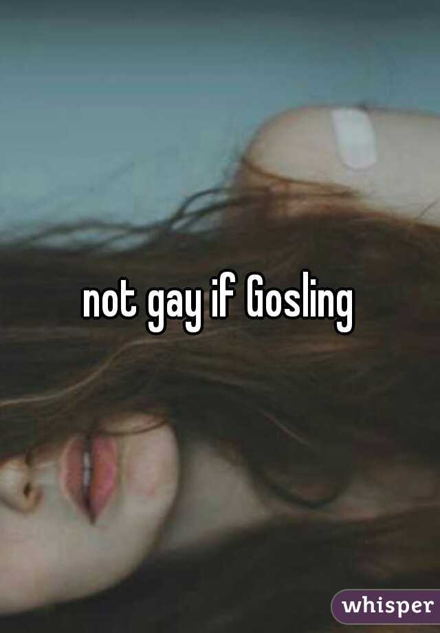 not gay if Gosling