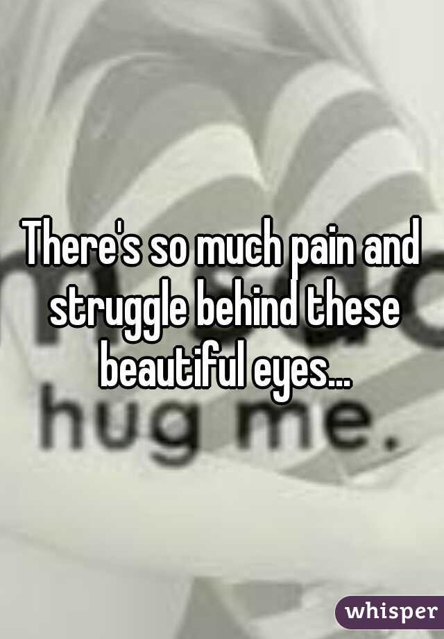 There's so much pain and struggle behind these beautiful eyes...