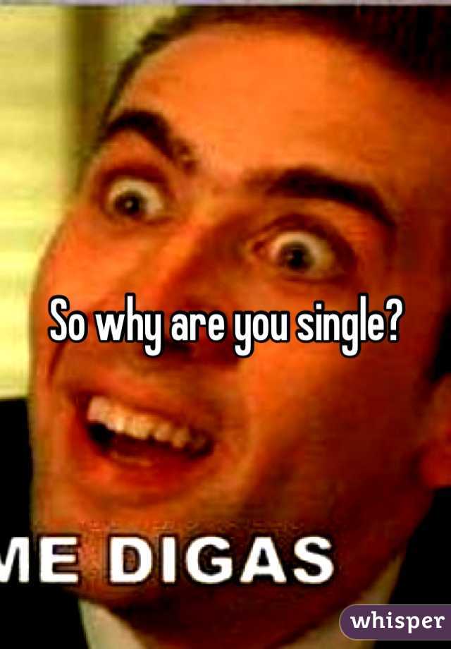 So why are you single? 