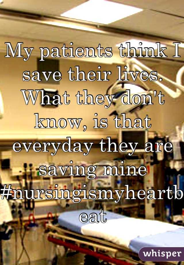My patients think I save their lives. What they don't know, is that everyday they are saving mine
#nursingismyheartbeat