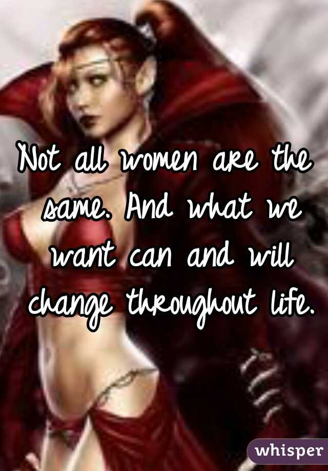 Not all women are the same. And what we want can and will change throughout life.
