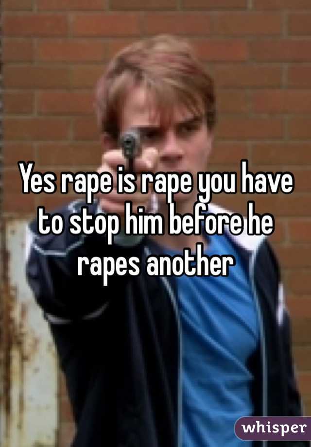 Yes rape is rape you have to stop him before he rapes another 