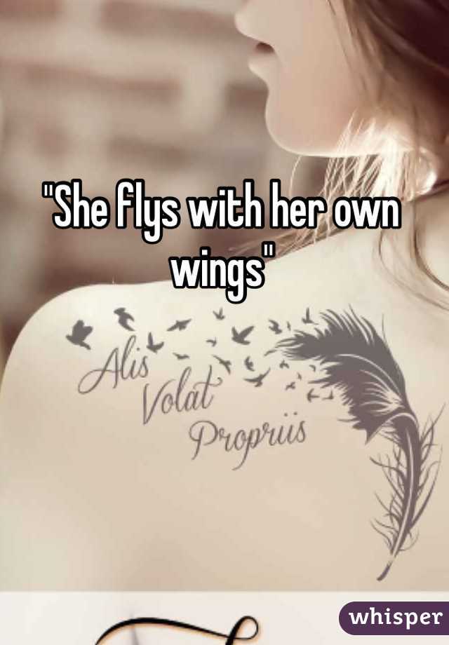 "She flys with her own wings"