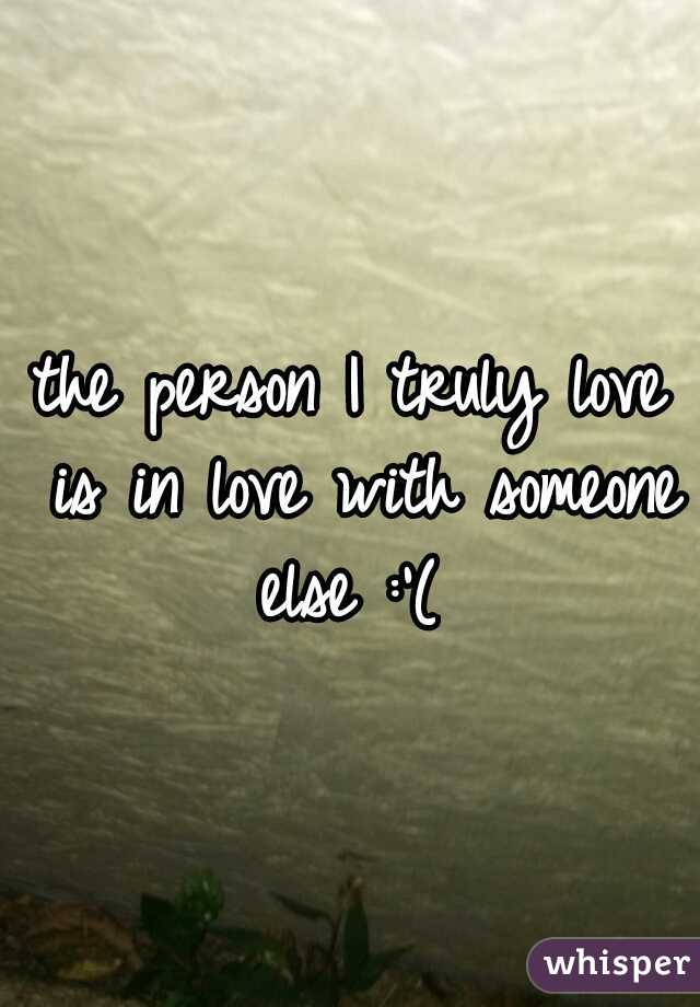 the person I truly love is in love with someone else :'(
